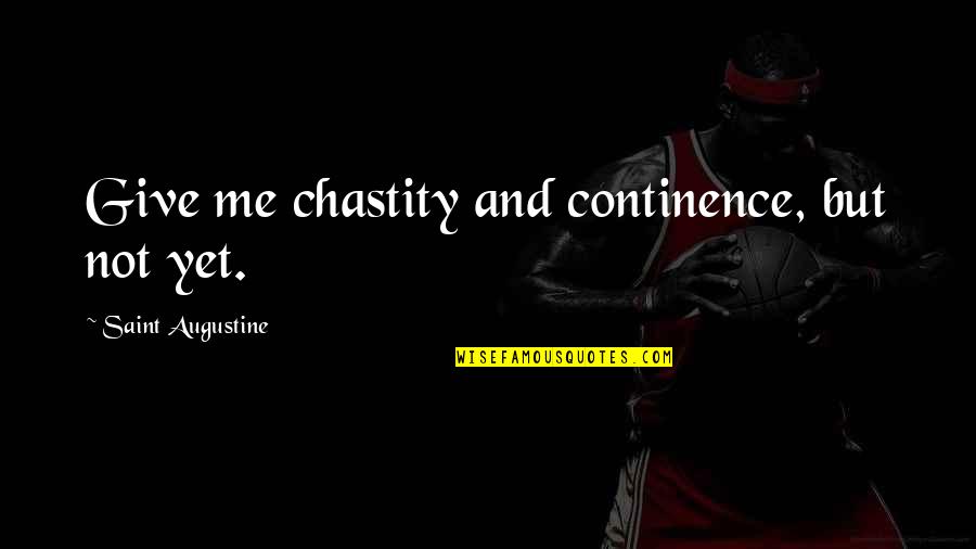 Grasping The Moment Quotes By Saint Augustine: Give me chastity and continence, but not yet. Grasping The Moment Quotes By Saint Augustine: Give me chastity and continence, but not yet.