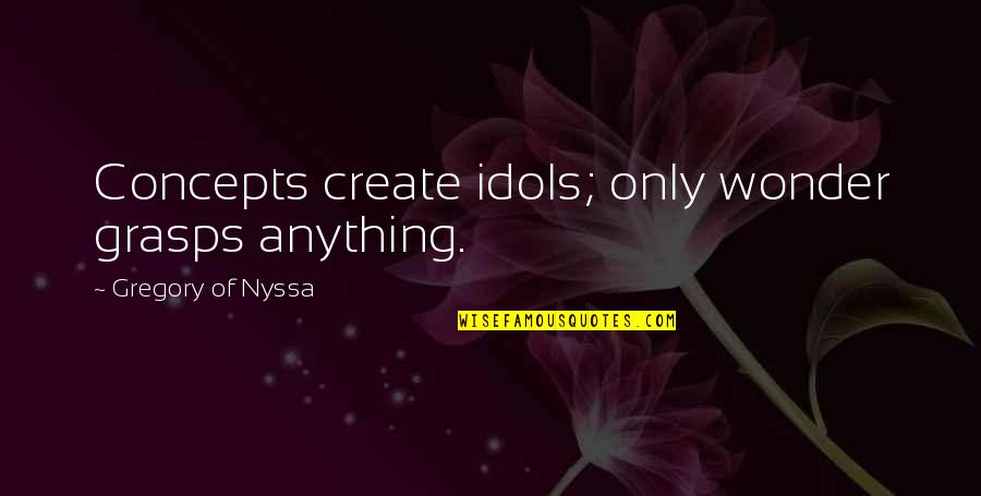 Grasps Quotes By Gregory Of Nyssa: Concepts create idols; only wonder grasps anything.