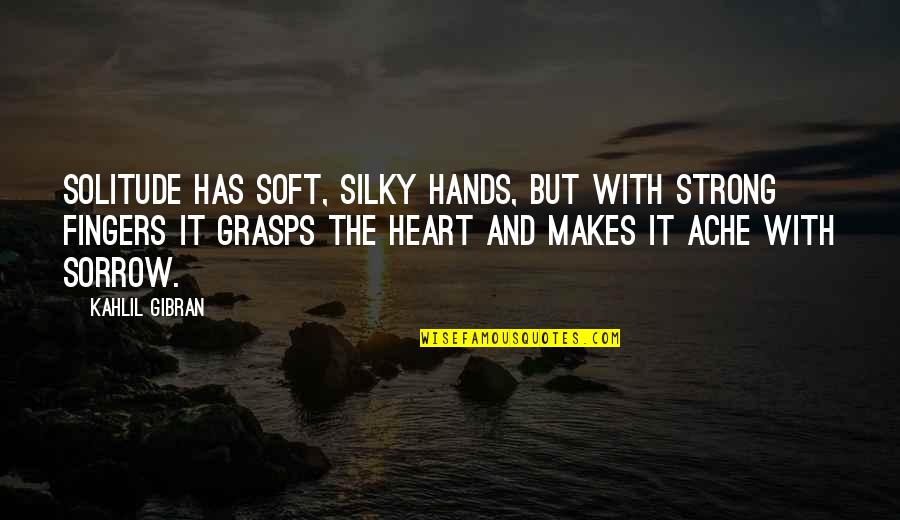 Grasps Quotes By Kahlil Gibran: Solitude has soft, silky hands, but with strong
