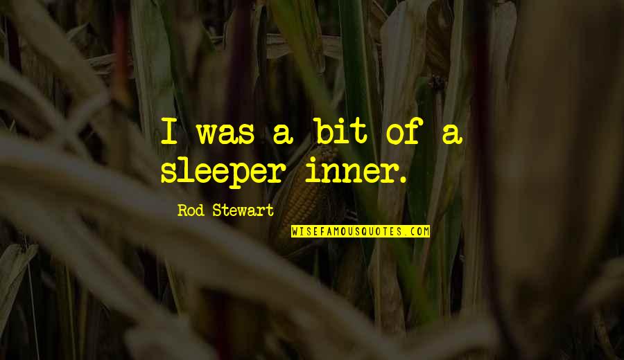 Grasps Quotes By Rod Stewart: I was a bit of a sleeper-inner.