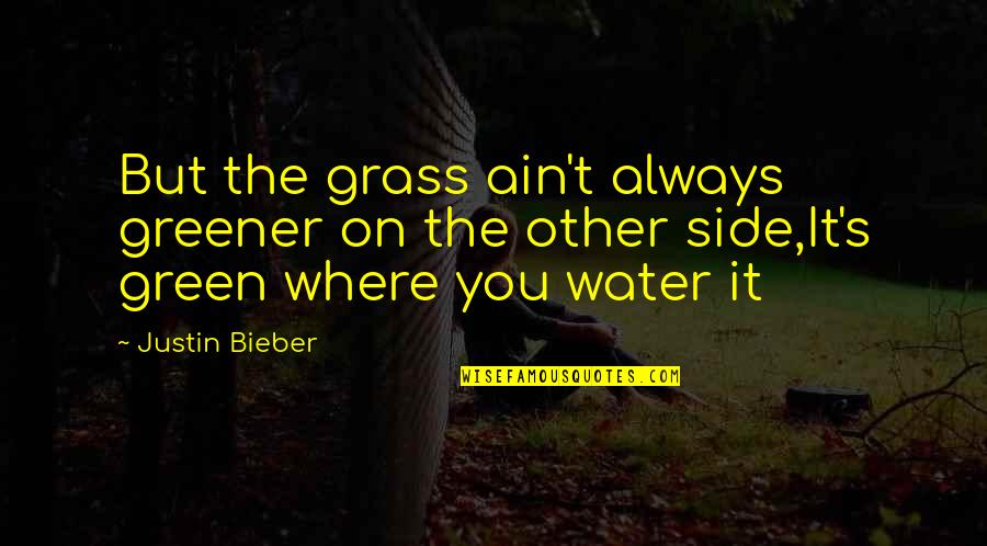 Grass Ain't Greener Quotes By Justin Bieber: But the grass ain't always greener on the