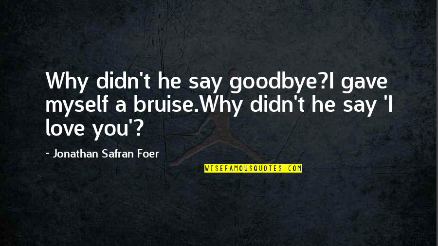 Grass Always Looks Greener Quotes By Jonathan Safran Foer: Why didn't he say goodbye?I gave myself a