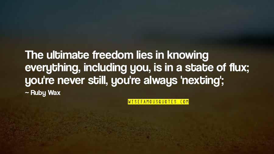 Grass Always Looks Greener Quotes By Ruby Wax: The ultimate freedom lies in knowing everything, including Grass Always Looks Greener Quotes By Ruby Wax: The ultimate freedom lies in knowing everything, including