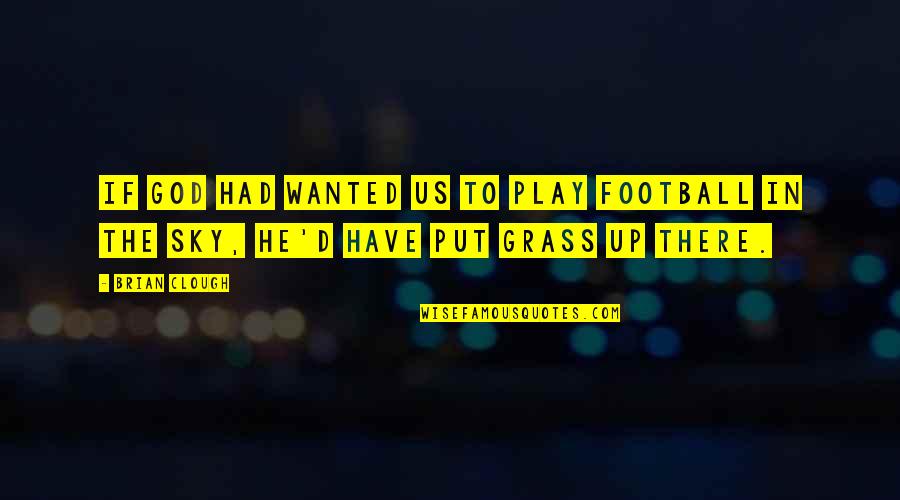 Grass And Sky Quotes By Brian Clough: If God had wanted us to play football