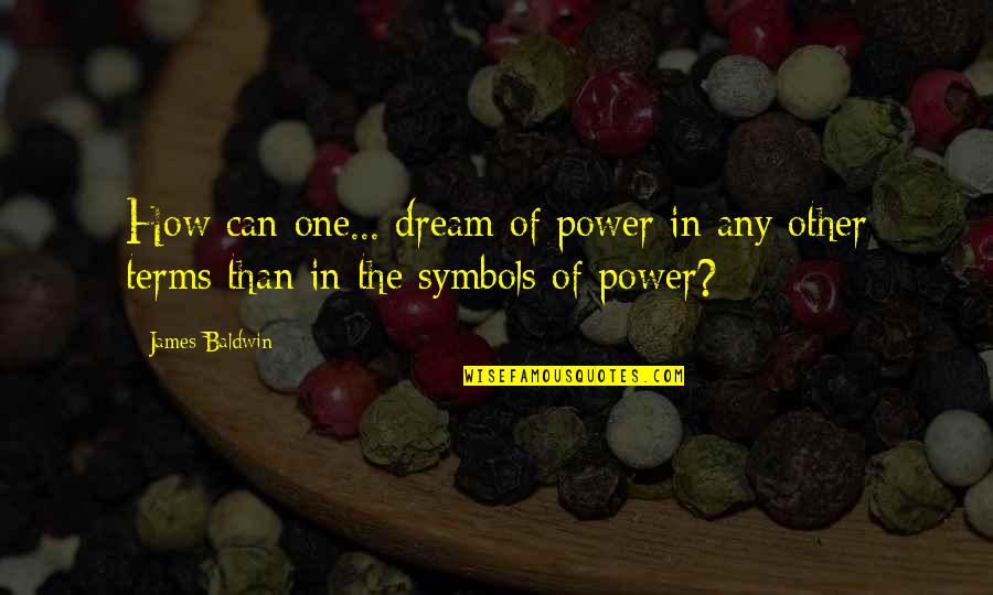 Grass Cutter Quotes By James Baldwin: How can one... dream of power in any