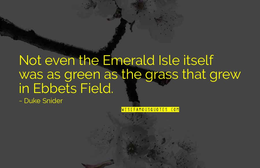 Grass Field Quotes By Duke Snider: Not even the Emerald Isle itself was as