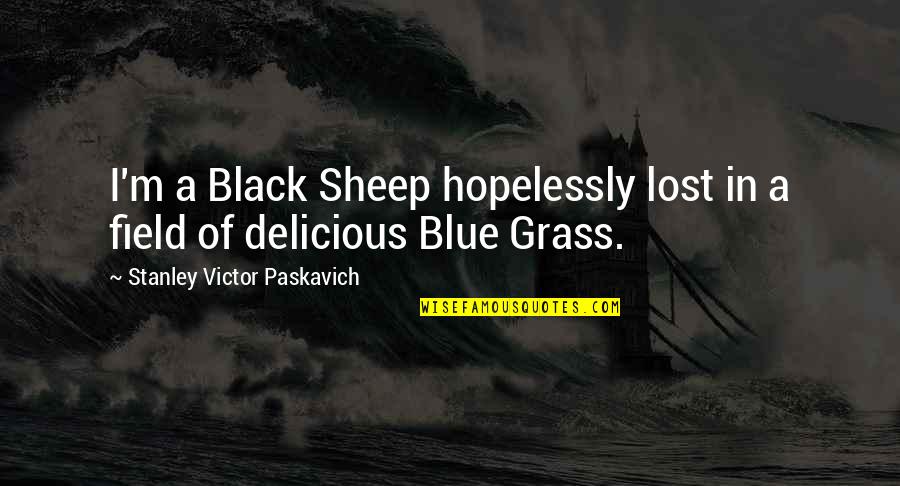 Grass Field Quotes By Stanley Victor Paskavich: I'm a Black Sheep hopelessly lost in a