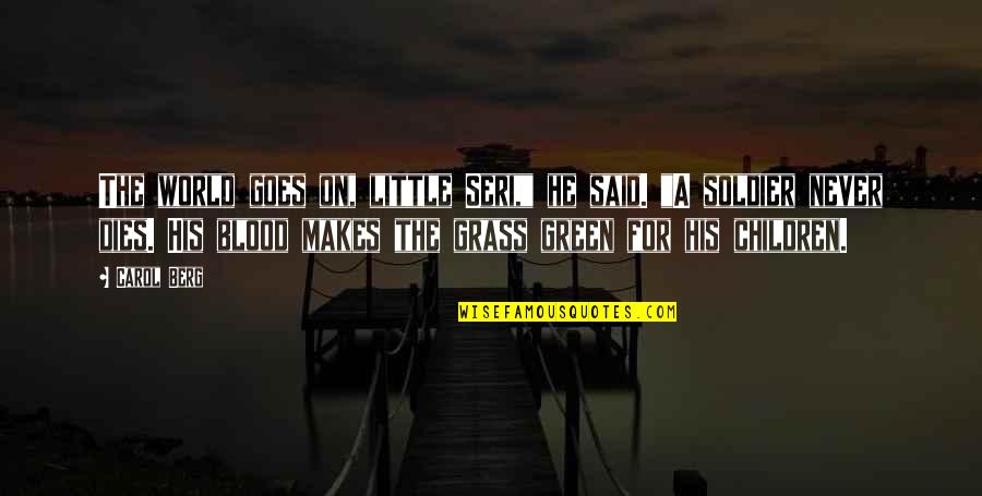 Grass Green Quotes By Carol Berg: The world goes on, little Seri," he said. Grass Green Quotes By Carol Berg: The world goes on, little Seri," he said.