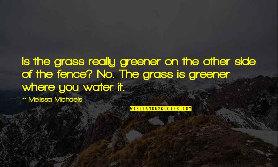 Grass Greener Quotes By Melissa Michaels: Is the grass really greener on the other Grass Greener Quotes By Melissa Michaels: Is the grass really greener on the other