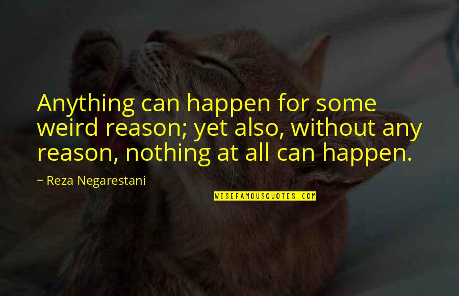 Grass Harp Quotes By Reza Negarestani: Anything can happen for some weird reason; yet