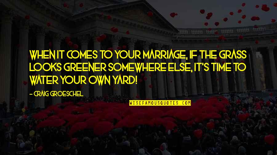 Grass In Greener Quotes By Craig Groeschel: When it comes to your marriage, if the