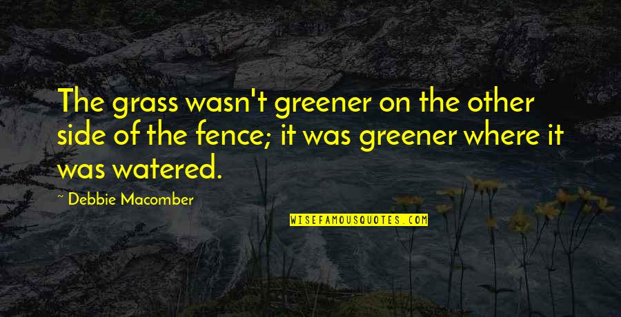 Grass In Greener Quotes By Debbie Macomber: The grass wasn't greener on the other side