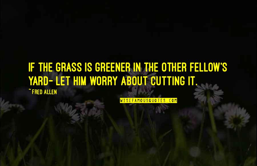 Grass In Greener Quotes By Fred Allen: If the grass is greener in the other