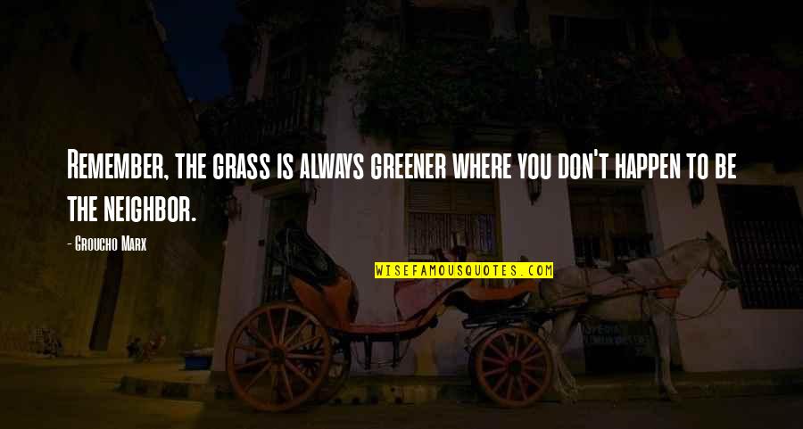 Grass In Greener Quotes By Groucho Marx: Remember, the grass is always greener where you