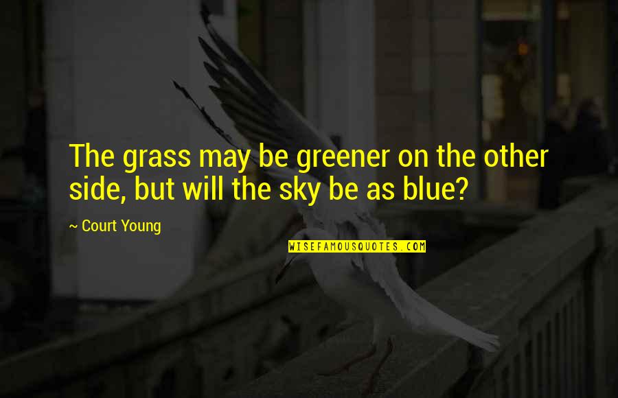 Grass Is Greener On The Other Side Quotes By Court Young: The grass may be greener on the other