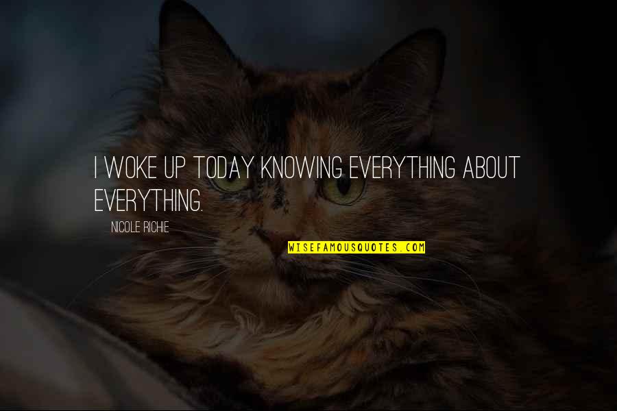 Grass Is Greener On The Other Side Quotes By Nicole Richie: I woke up today knowing everything about everything.