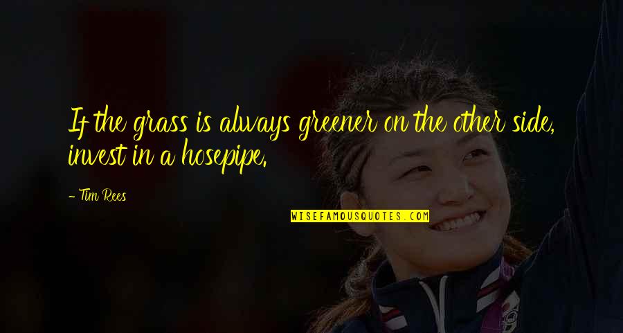 Grass Is Greener On The Other Side Quotes By Tim Rees: If the grass is always greener on the