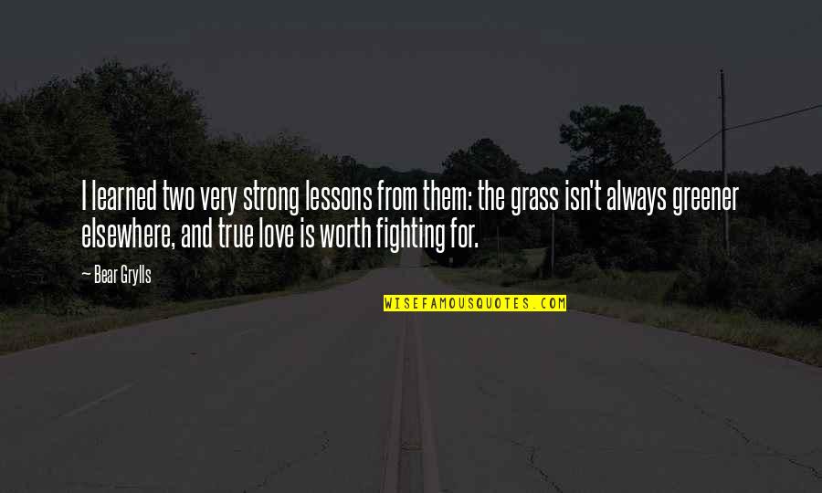 Grass Is Greener Quotes By Bear Grylls: I learned two very strong lessons from them: