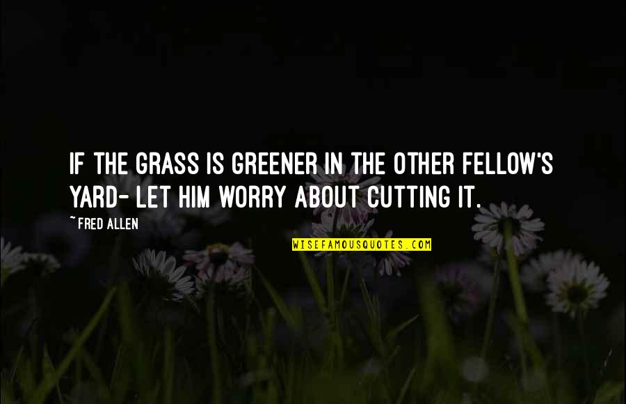 Grass Is Greener Quotes By Fred Allen: If the grass is greener in the other