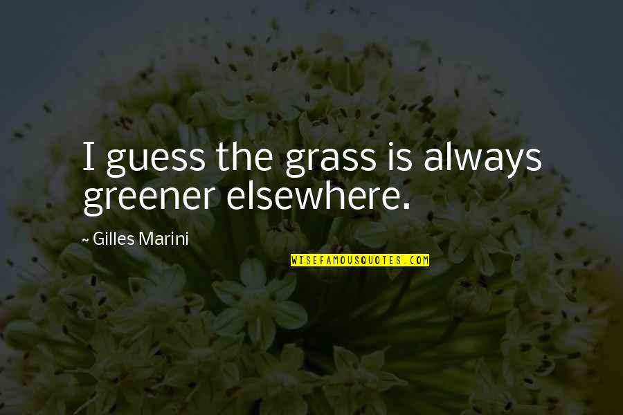 Grass Is Greener Quotes By Gilles Marini: I guess the grass is always greener elsewhere.