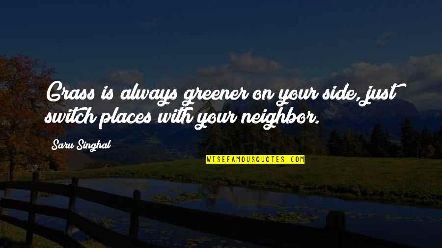 Grass Is Greener Quotes By Saru Singhal: Grass is always greener on your side, just