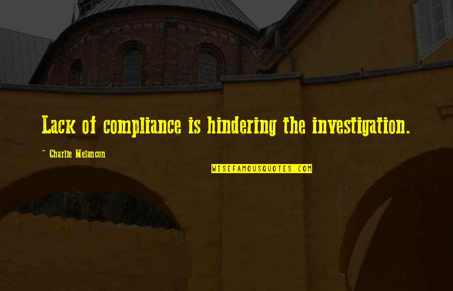 Grass Is Never Greener On The Other Side Quotes By Charlie Melancon: Lack of compliance is hindering the investigation.