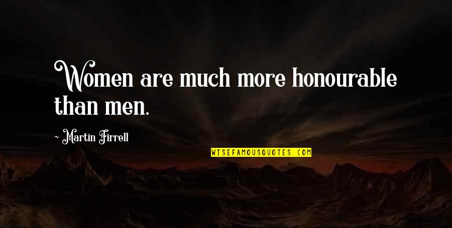 Grass Is Never Greener On The Other Side Quotes By Martin Firrell: Women are much more honourable than men.