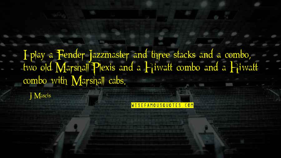 Grass Is Not Greener On The Other Side Quotes By J Mascis: I play a Fender Jazzmaster and three stacks