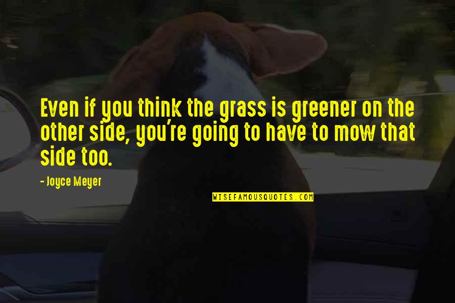 Grass Is Not Greener On The Other Side Quotes By Joyce Meyer: Even if you think the grass is greener