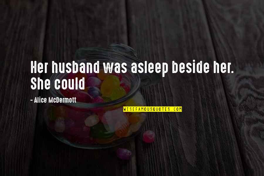 Grass Mowing Quotes By Alice McDermott: Her husband was asleep beside her. She could Grass Mowing Quotes By Alice McDermott: Her husband was asleep beside her. She could