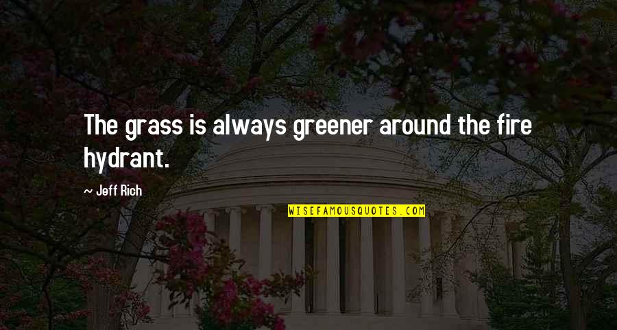 Grass Not Always Greener Quotes By Jeff Rich: The grass is always greener around the fire