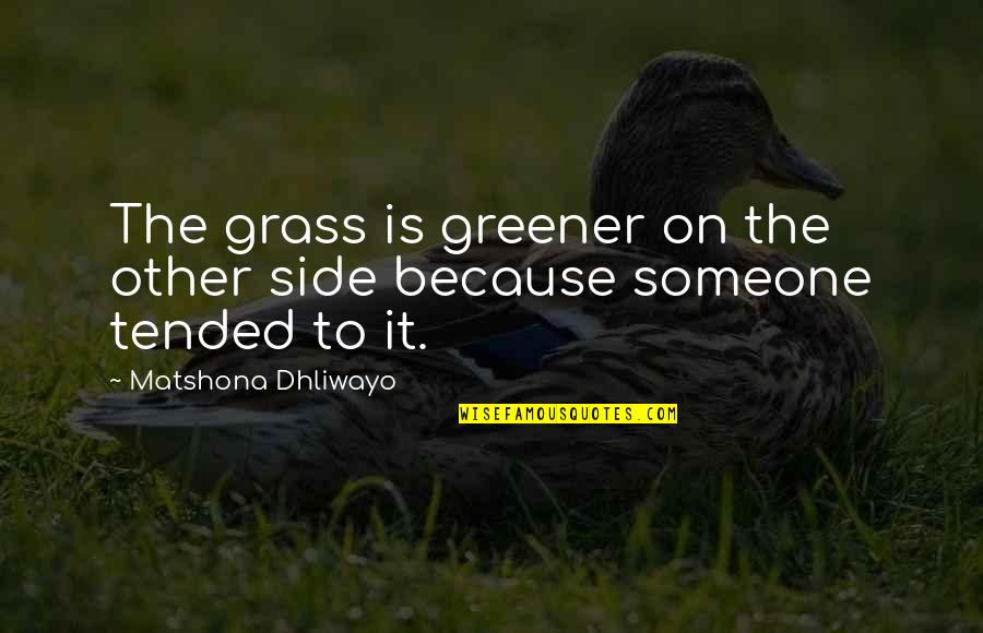 Grass Quotes And Quotes By Matshona Dhliwayo: The grass is greener on the other side