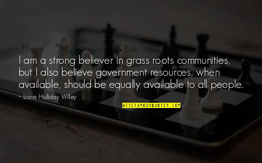Grass Roots Quotes By Liane Holliday Willey: I am a strong believer in grass roots Grass Roots Quotes By Liane Holliday Willey: I am a strong believer in grass roots