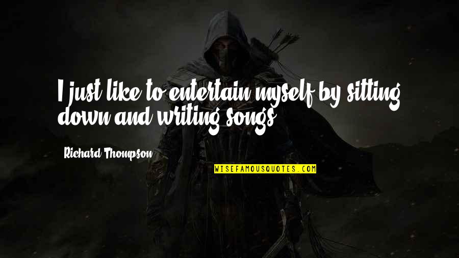 Grass Roots Quotes By Richard Thompson: I just like to entertain myself by sitting Grass Roots Quotes By Richard Thompson: I just like to entertain myself by sitting