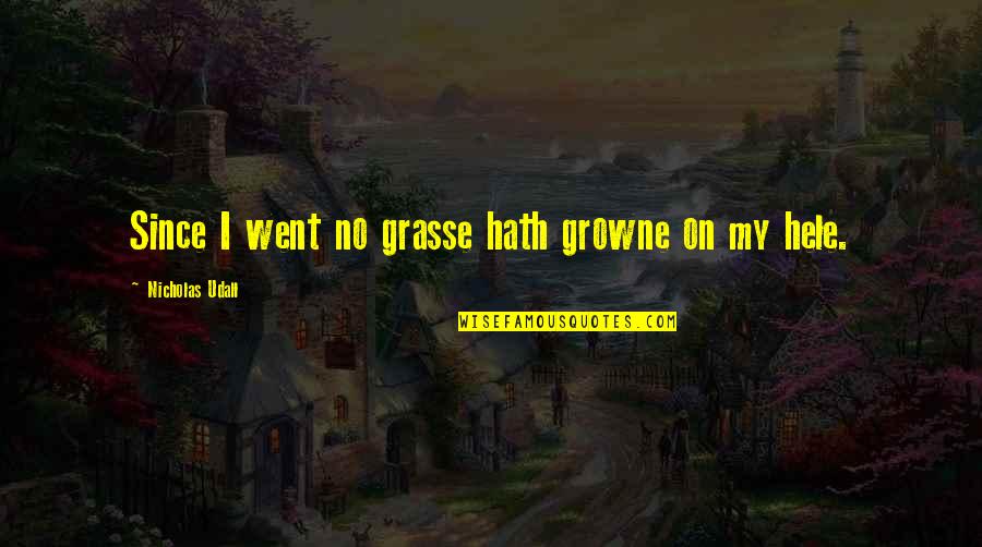 Grasse Quotes By Nicholas Udall: Since I went no grasse hath growne on