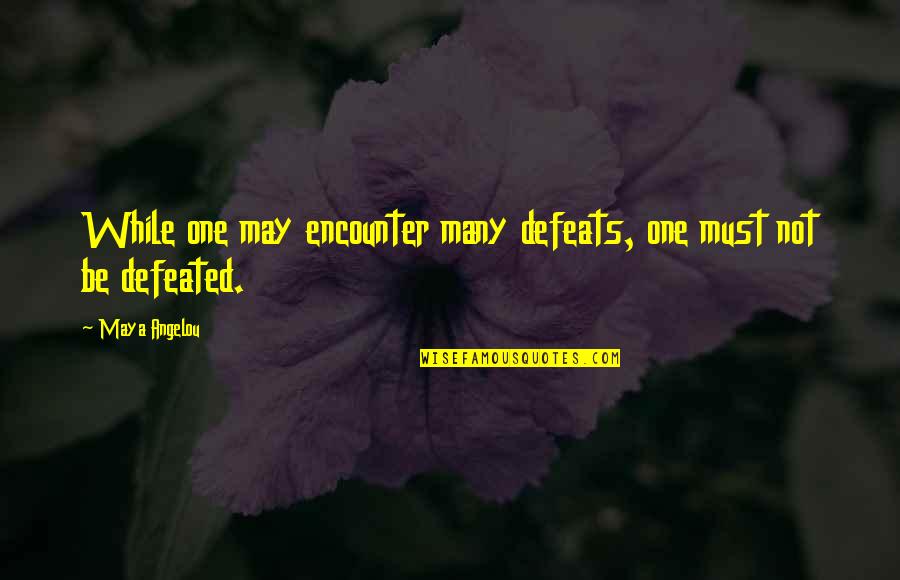 Grassed Area Quotes By Maya Angelou: While one may encounter many defeats, one must