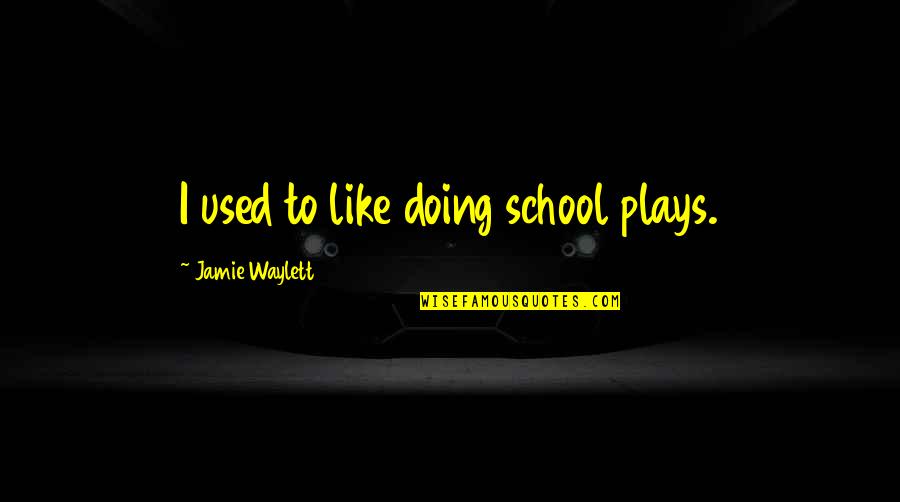 Grassed Swale Quotes By Jamie Waylett: I used to like doing school plays.