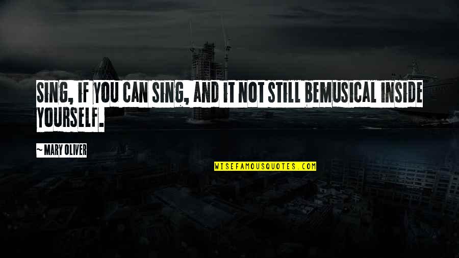 Grasshoff Donna Quotes By Mary Oliver: Sing, if you can sing, and it not