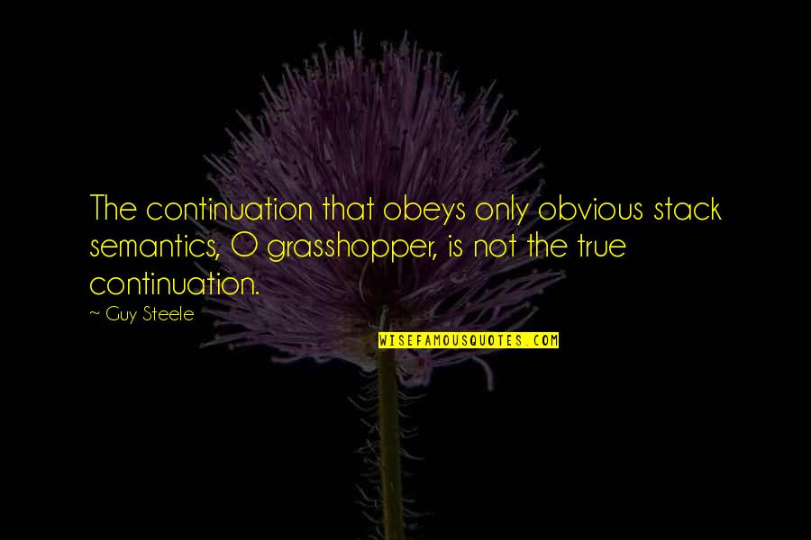Grasshoppers Quotes By Guy Steele: The continuation that obeys only obvious stack semantics, Grasshoppers Quotes By Guy Steele: The continuation that obeys only obvious stack semantics,