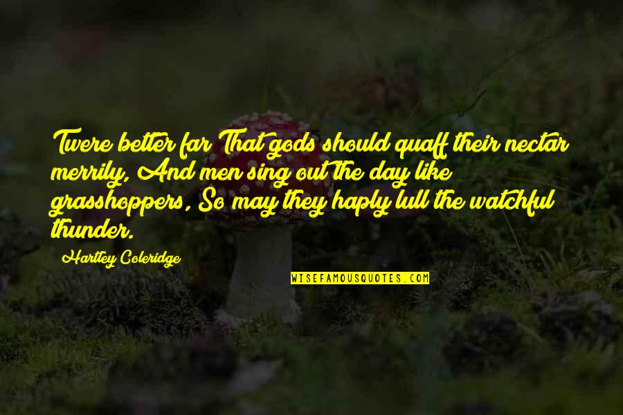 Grasshoppers Quotes By Hartley Coleridge: Twere better far That gods should quaff their