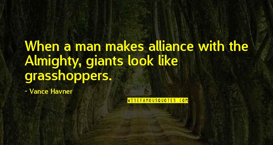 Grasshoppers Quotes By Vance Havner: When a man makes alliance with the Almighty,