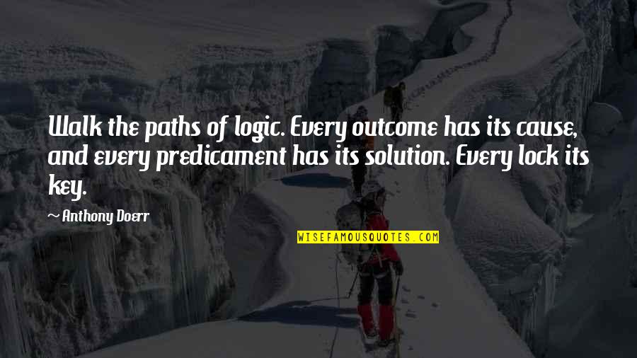 Grassiandgrassi Quotes By Anthony Doerr: Walk the paths of logic. Every outcome has Grassiandgrassi Quotes By Anthony Doerr: Walk the paths of logic. Every outcome has