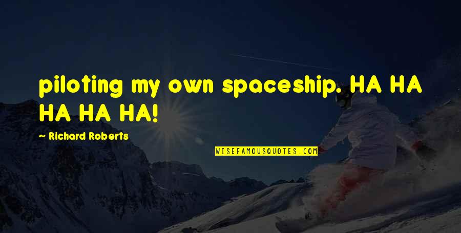 Grassmen Quotes By Richard Roberts: piloting my own spaceship. HA HA HA HA