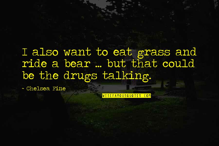 Grass'movie Quotes By Chelsea Fine: I also want to eat grass and ride