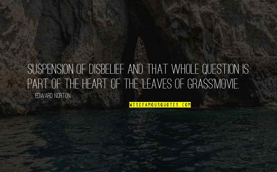 Grass'movie Quotes By Edward Norton: Suspension of disbelief and that whole question is