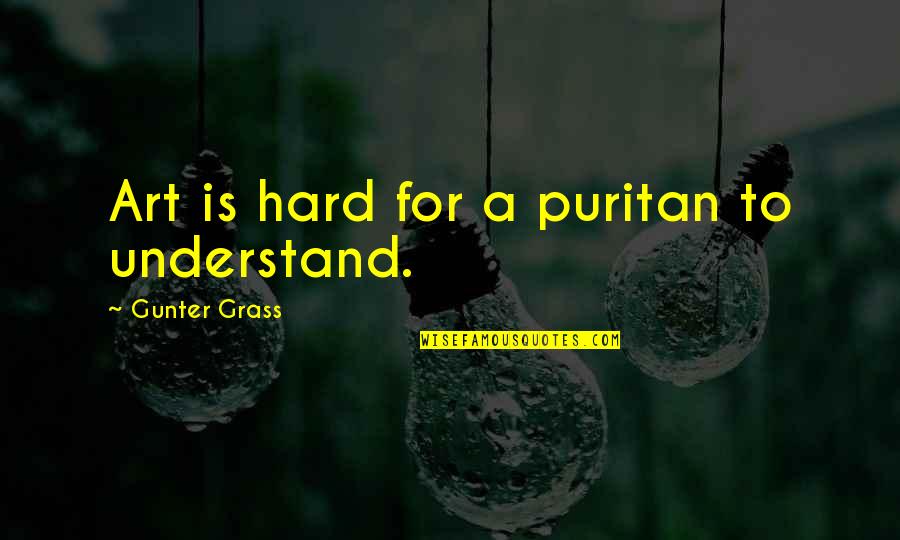 Grass'movie Quotes By Gunter Grass: Art is hard for a puritan to understand.