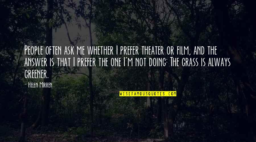 Grass'movie Quotes By Helen Mirren: People often ask me whether I prefer theater