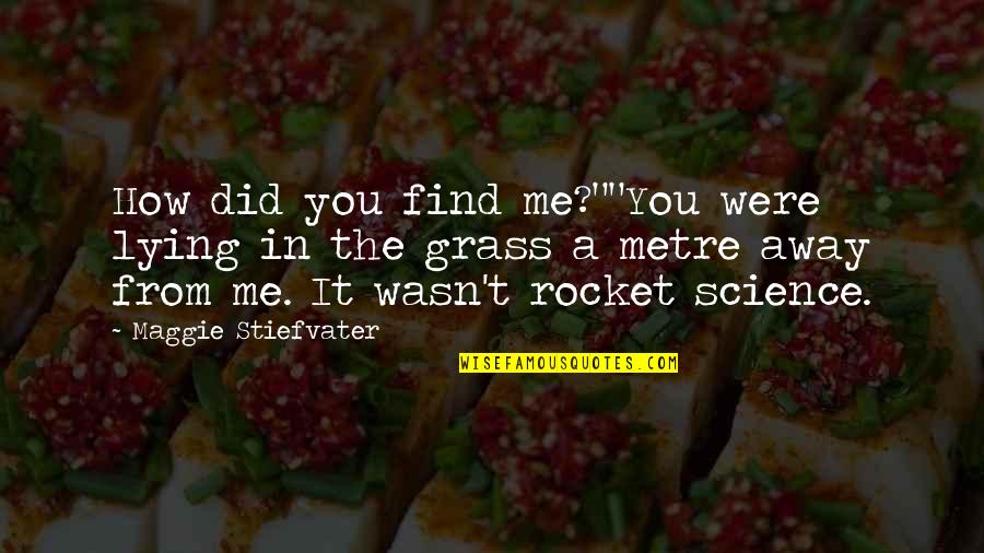 Grass'movie Quotes By Maggie Stiefvater: How did you find me?""You were lying in