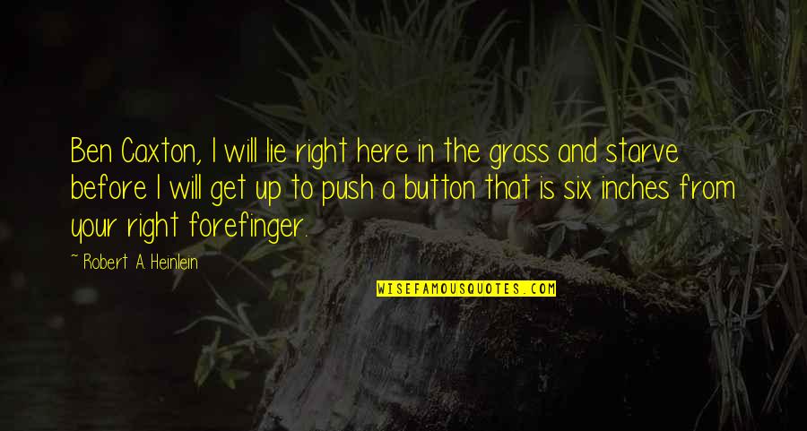 Grass'movie Quotes By Robert A. Heinlein: Ben Caxton, I will lie right here in