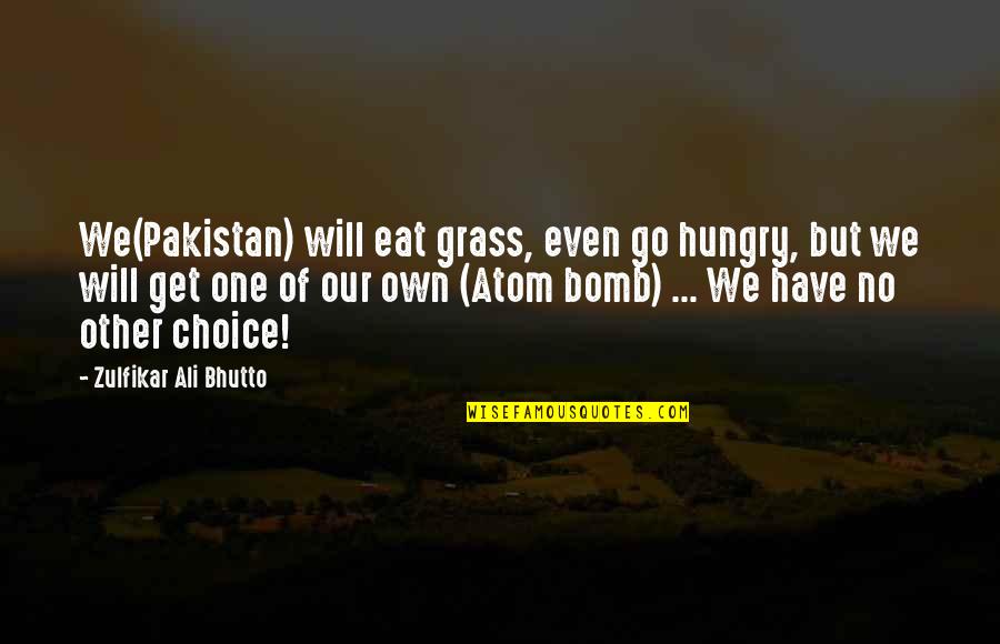 Grass'movie Quotes By Zulfikar Ali Bhutto: We(Pakistan) will eat grass, even go hungry, but